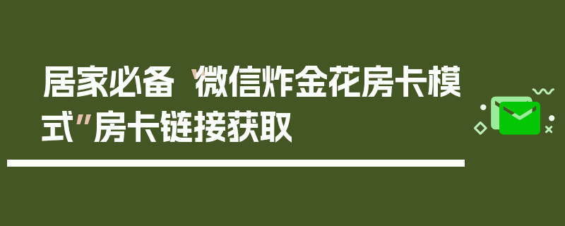 居家必备“微信炸金花房卡模式”房卡链接获取