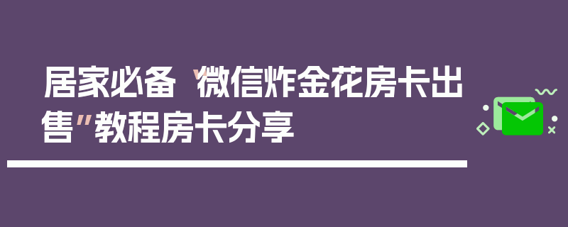 居家必备“微信炸金花房卡出售”教程房卡分享