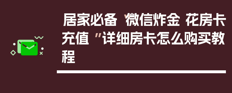居家必备“微信炸金 花房卡充值 ”详细房卡怎么购买教程