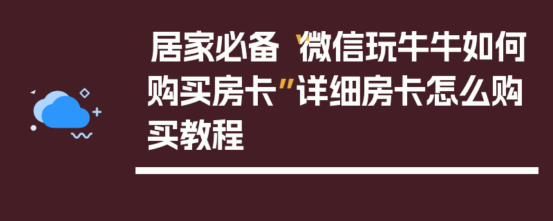 居家必备“微信玩牛牛如何购买房卡”详细房卡怎么购买教程
