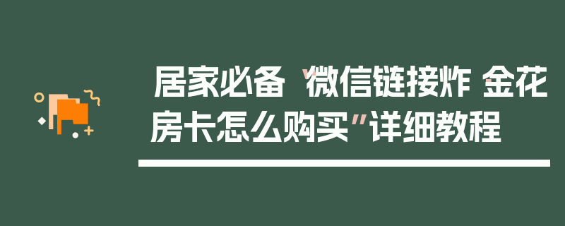 居家必备“微信链接炸·金花房卡怎么购买”详细教程