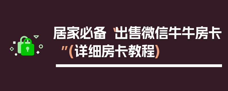 居家必备“出售微信牛牛房卡”(详细房卡教程)