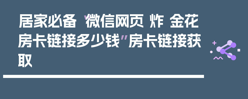 居家必备“微信网页 炸 金花房卡链接多少钱”房卡链接获取