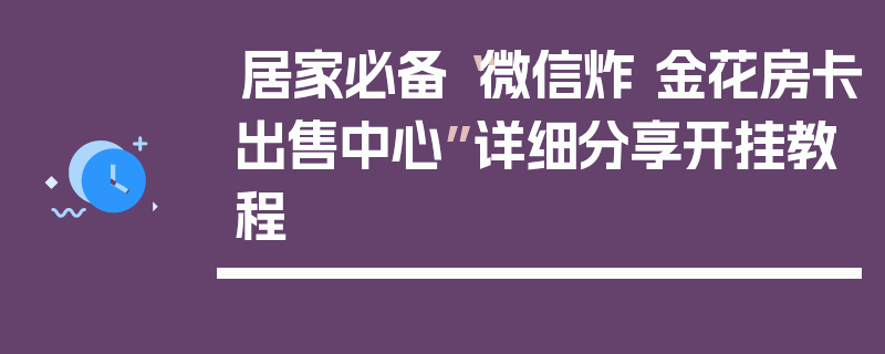 居家必备“微信炸 金花房卡出售中心”详细分享开挂教程
