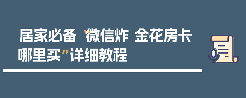 居家必备“微信炸 金花房卡哪里买”详细教程