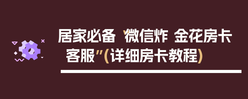 居家必备“微信炸 金花房卡客服”(详细房卡教程)
