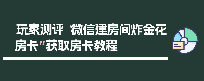 玩家测评“微信建房间炸金花房卡”获取房卡教程