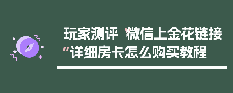 玩家测评“微信上金花链接”详细房卡怎么购买教程