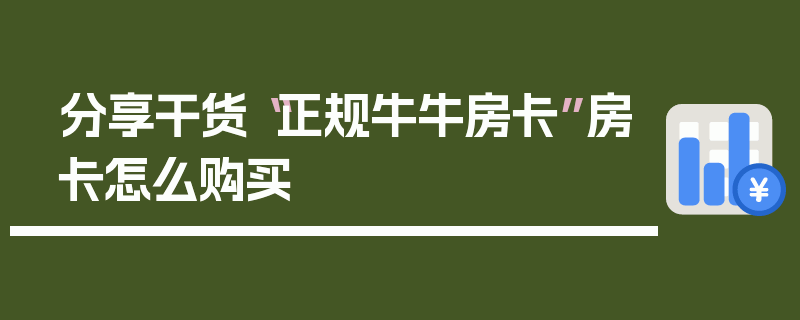 分享干货“正规牛牛房卡”房卡怎么购买