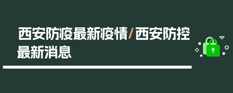 西安防疫最新疫情/西安防控最新消息