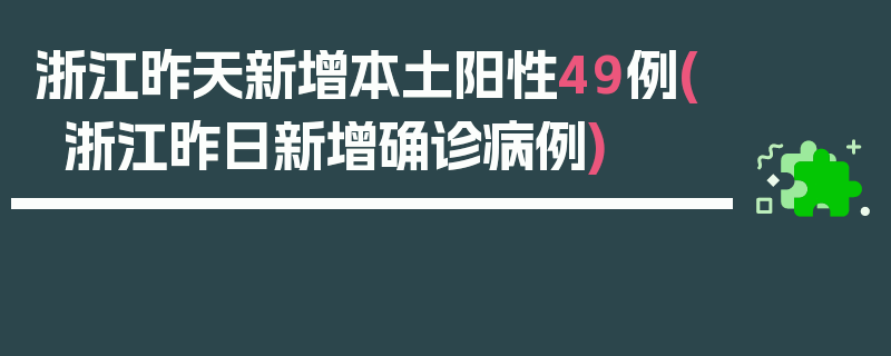 浙江昨天新增本土阳性49例(浙江昨日新增确诊病例)