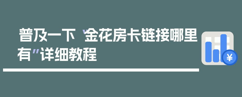 普及一下“金花房卡链接哪里有”详细教程