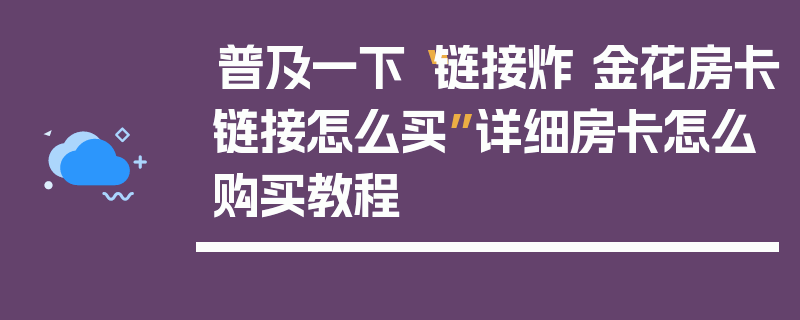 普及一下“链接炸 金花房卡链接怎么买”详细房卡怎么购买教程