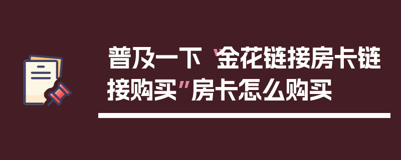 普及一下“金花链接房卡链接购买”房卡怎么购买