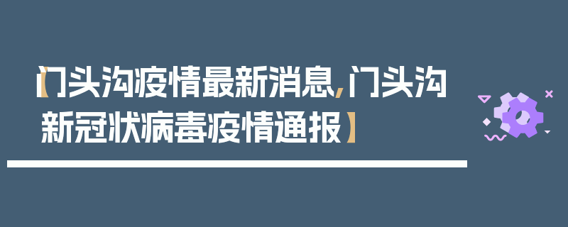 【门头沟疫情最新消息,门头沟新冠状病毒疫情通报】