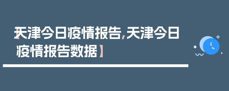 【天津今日疫情报告,天津今日疫情报告数据】