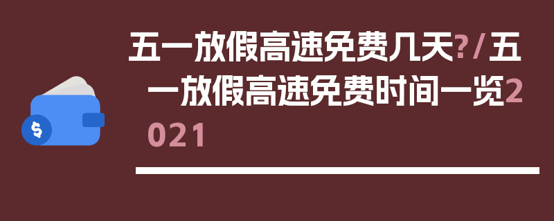 五一放假高速免费几天?/五一放假高速免费时间一览2021