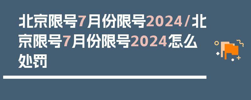 北京限号7月份限号2024/北京限号7月份限号2024怎么处罚
