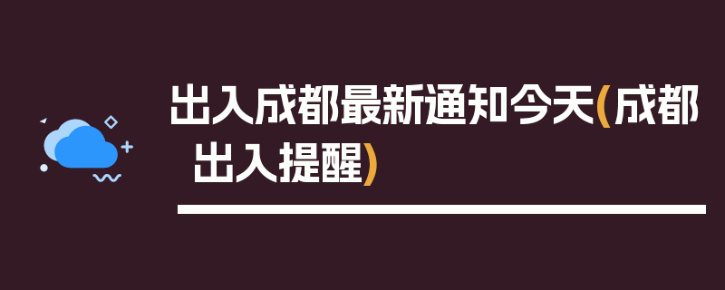 出入成都最新通知今天(成都出入提醒)
