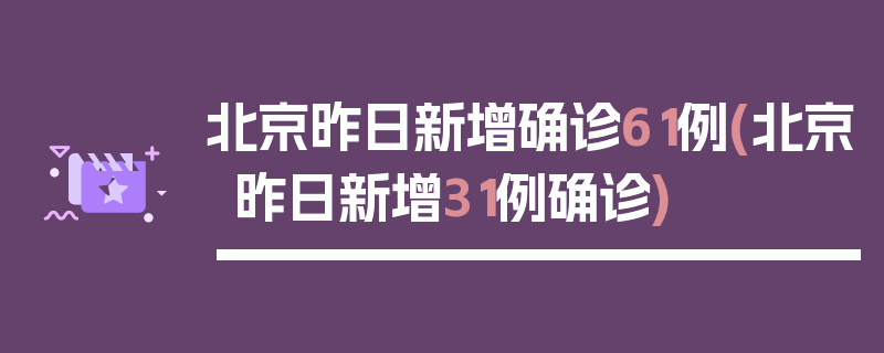 北京昨日新增确诊61例(北京昨日新增31例确诊)