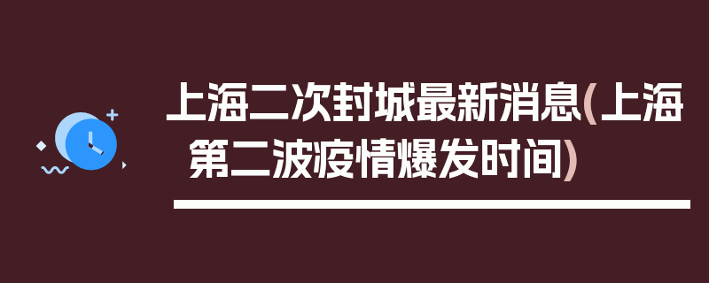 上海二次封城最新消息(上海第二波疫情爆发时间)