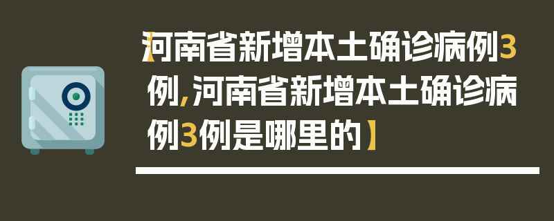 【河南省新增本土确诊病例3例,河南省新增本土确诊病例3例是哪里的】