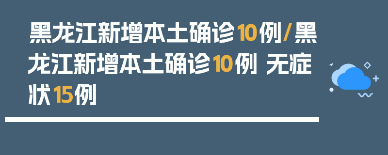 黑龙江新增本土确诊10例/黑龙江新增本土确诊10例 无症状15例