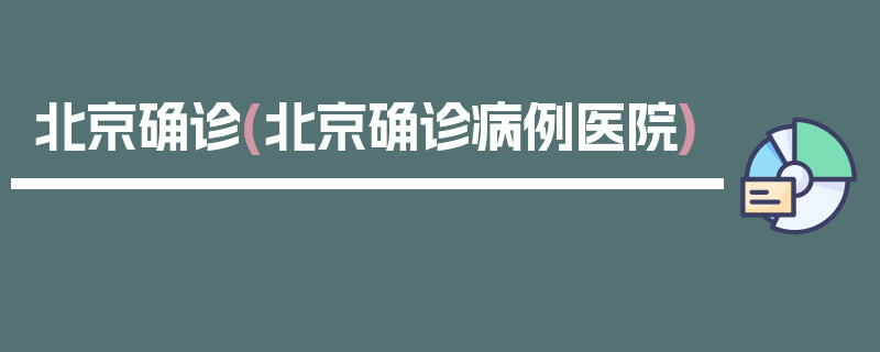 北京确诊(北京确诊病例医院)