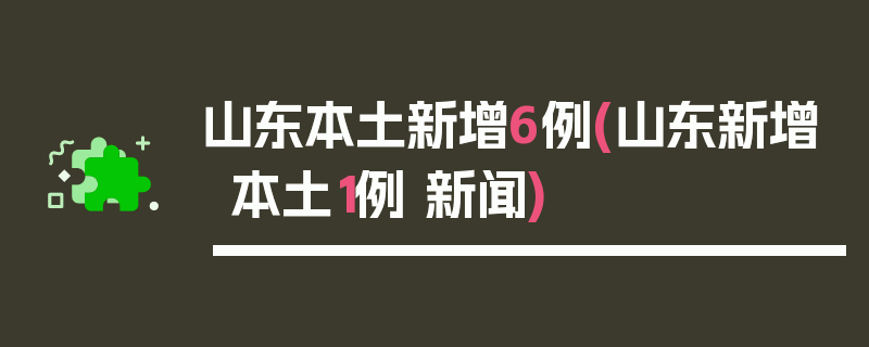 山东本土新增6例(山东新增本土1例 新闻)