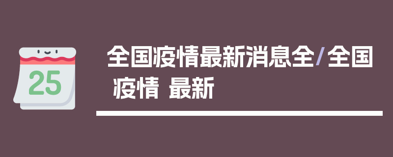 全国疫情最新消息全/全国 疫情 最新