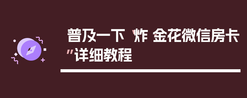 普及一下“炸·金花微信房卡”详细教程