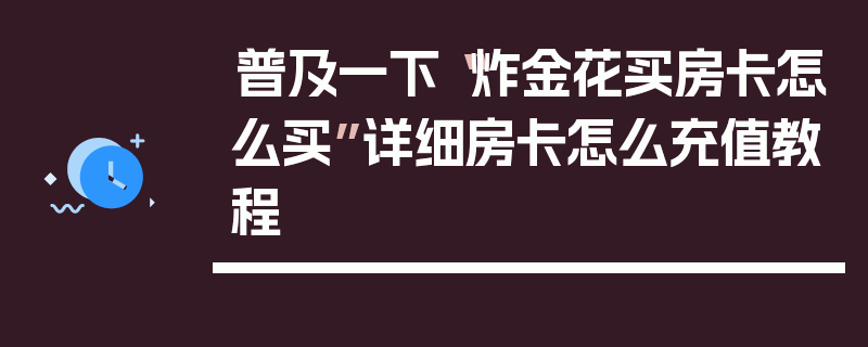 普及一下“炸金花买房卡怎么买”详细房卡怎么充值教程