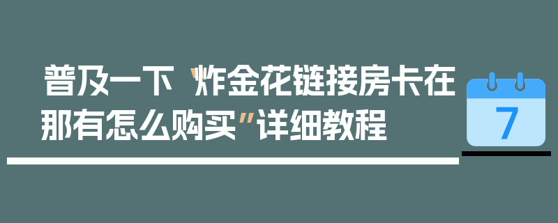普及一下“炸金花链接房卡在那有怎么购买”详细教程