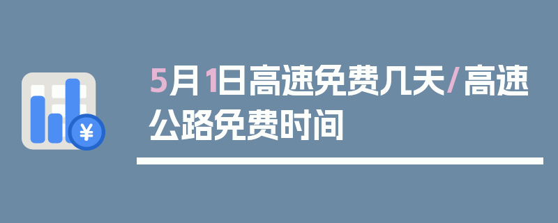 5月1日高速免费几天/高速公路免费时间