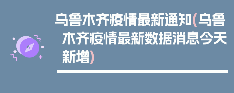 乌鲁木齐疫情最新通知(乌鲁木齐疫情最新数据消息今天新增)