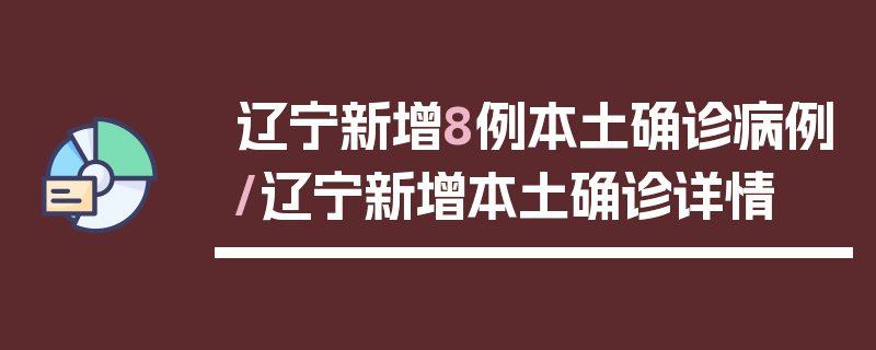 辽宁新增8例本土确诊病例/辽宁新增本土确诊详情