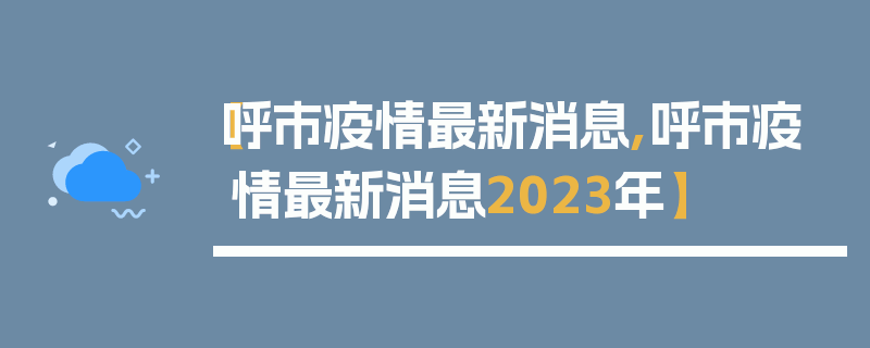 【呼市疫情最新消息,呼市疫情最新消息2023年】