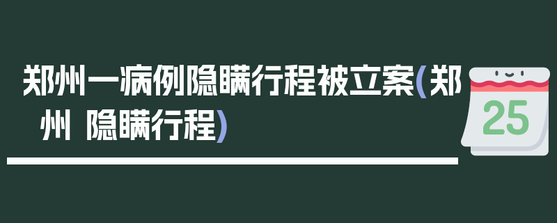 郑州一病例隐瞒行程被立案(郑州 隐瞒行程)