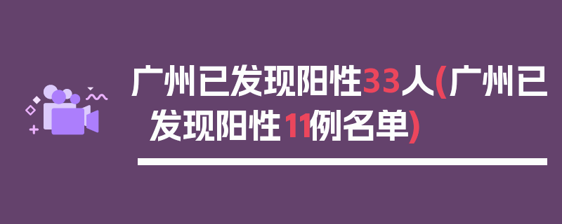 广州已发现阳性33人(广州已发现阳性11例名单)