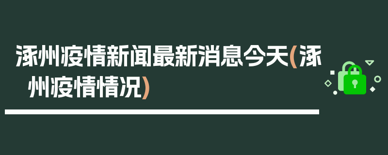 涿州疫情新闻最新消息今天(涿州疫情情况)