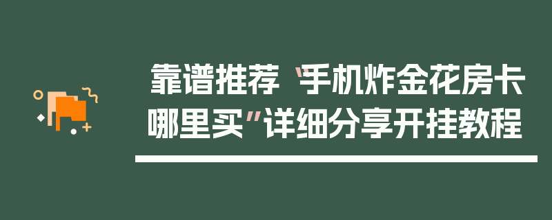 靠谱推荐“手机炸金花房卡哪里买”详细分享开挂教程