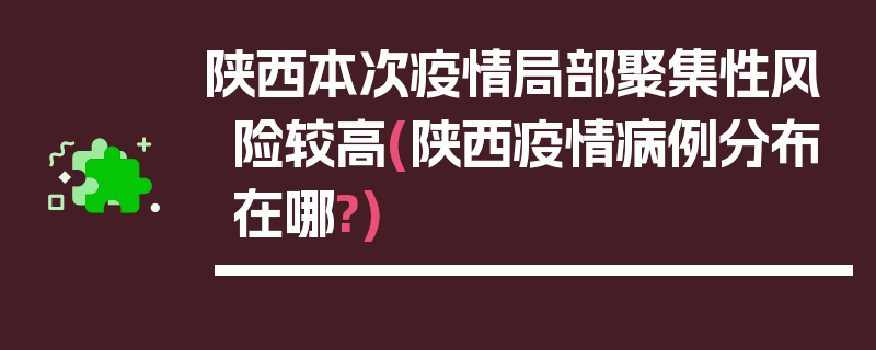 陕西本次疫情局部聚集性风险较高(陕西疫情病例分布在哪?)