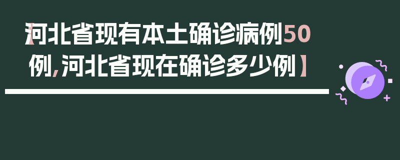 【河北省现有本土确诊病例50例,河北省现在确诊多少例】