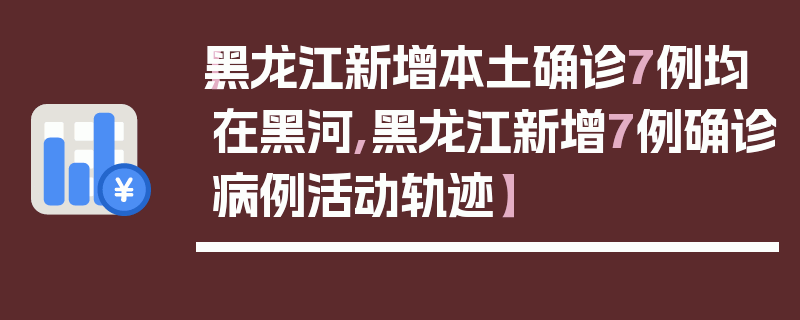 【黑龙江新增本土确诊7例均在黑河,黑龙江新增7例确诊病例活动轨迹】