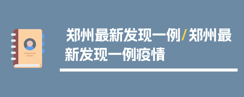 郑州最新发现一例/郑州最新发现一例疫情