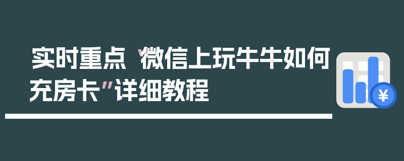 实时重点“微信上玩牛牛如何充房卡”详细教程