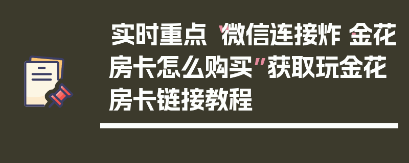 实时重点“微信连接炸·金花房卡怎么购买”获取玩金花房卡链接教程