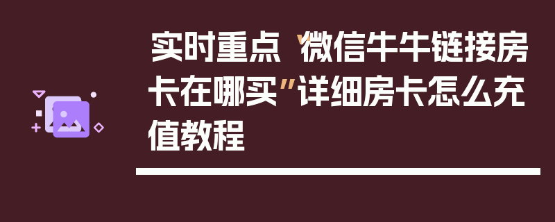 实时重点“微信牛牛链接房卡在哪买”详细房卡怎么充值教程