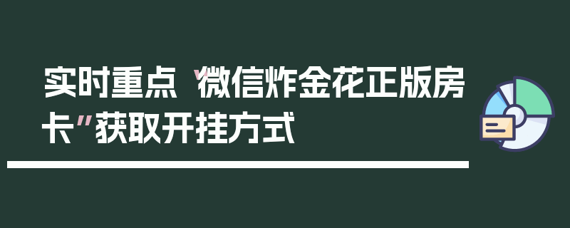 实时重点“微信炸金花正版房卡”获取开挂方式