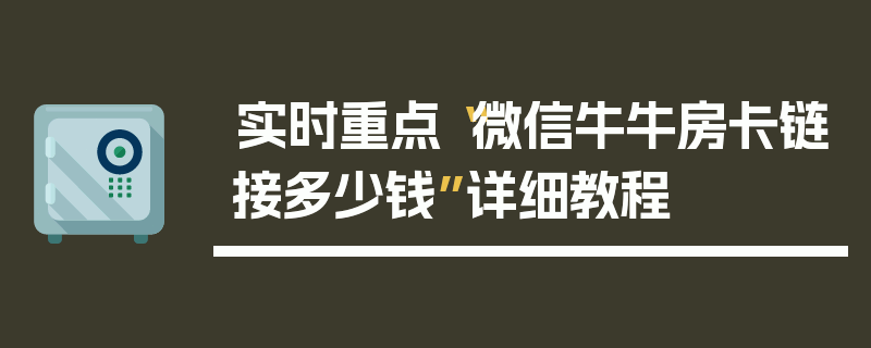 实时重点“微信牛牛房卡链接多少钱”详细教程